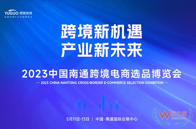 2023中國(guó)南通跨境電商選品博覽會(huì)五月啟幕-貨之家